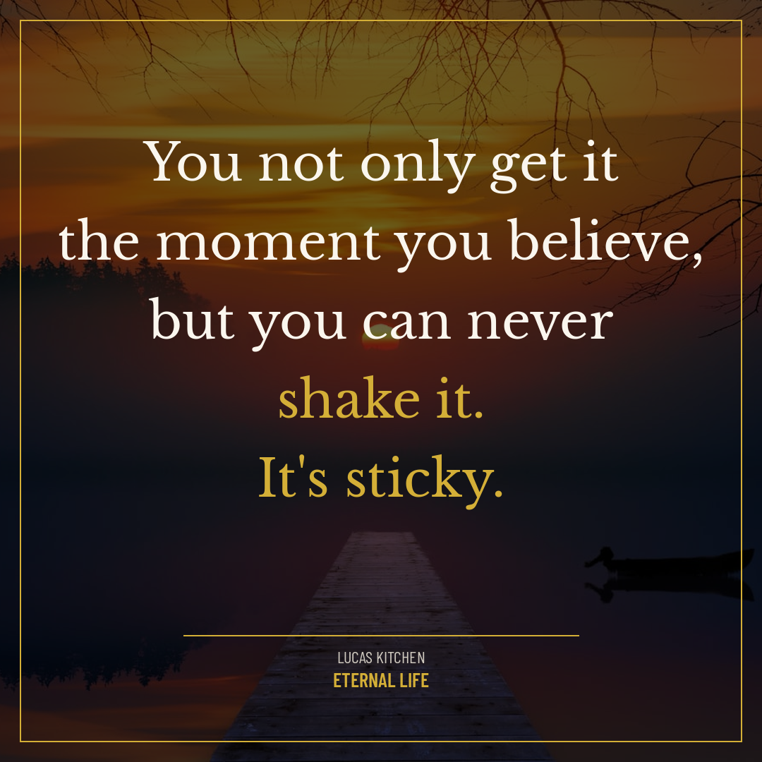 You not only get it the moment you believe, but you can never shake it. It's sticky.